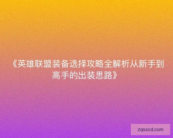 《英雄联盟装备选择攻略全解析从新手到高手的出装思路》 《英雄联盟装备选择攻略全解析从新手到高手的出装思路》
